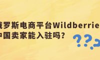不懂就问，俄罗斯电商平台Wildberries中国卖家能入驻吗？